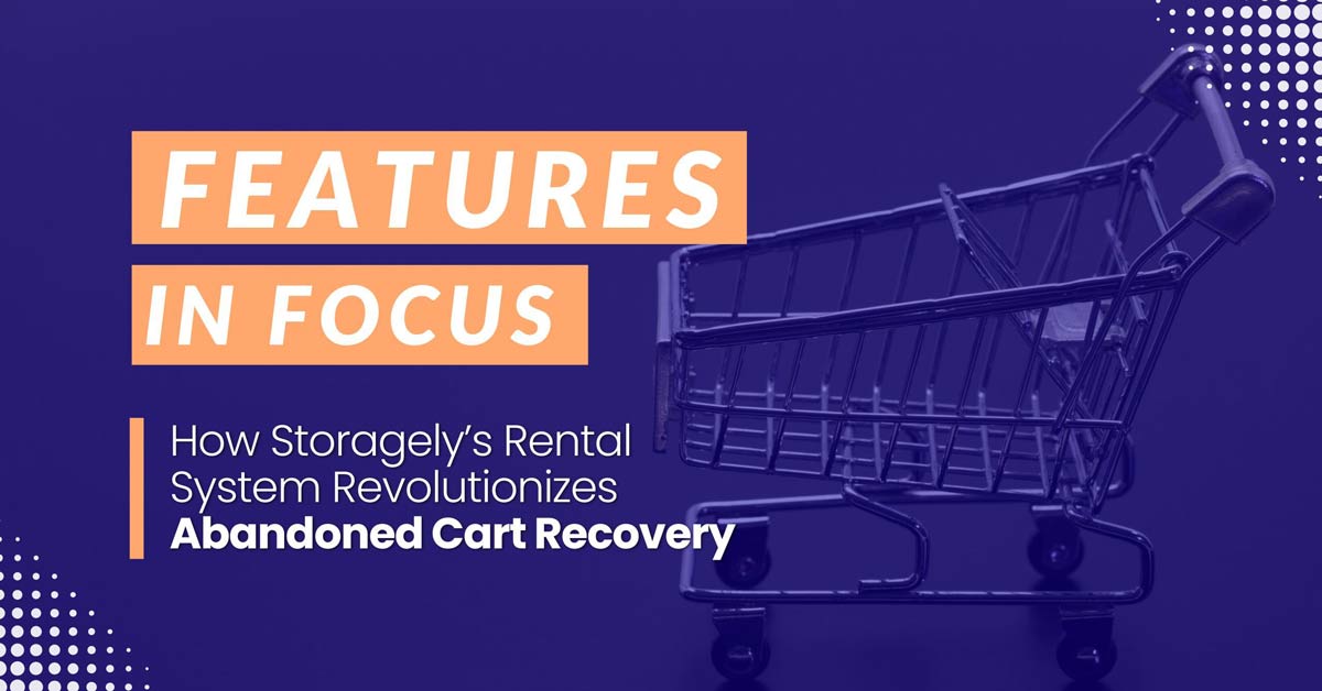 Feature in Focus: How Storagely’s Rental System Revolutionizes Abandoned Cart Recovery