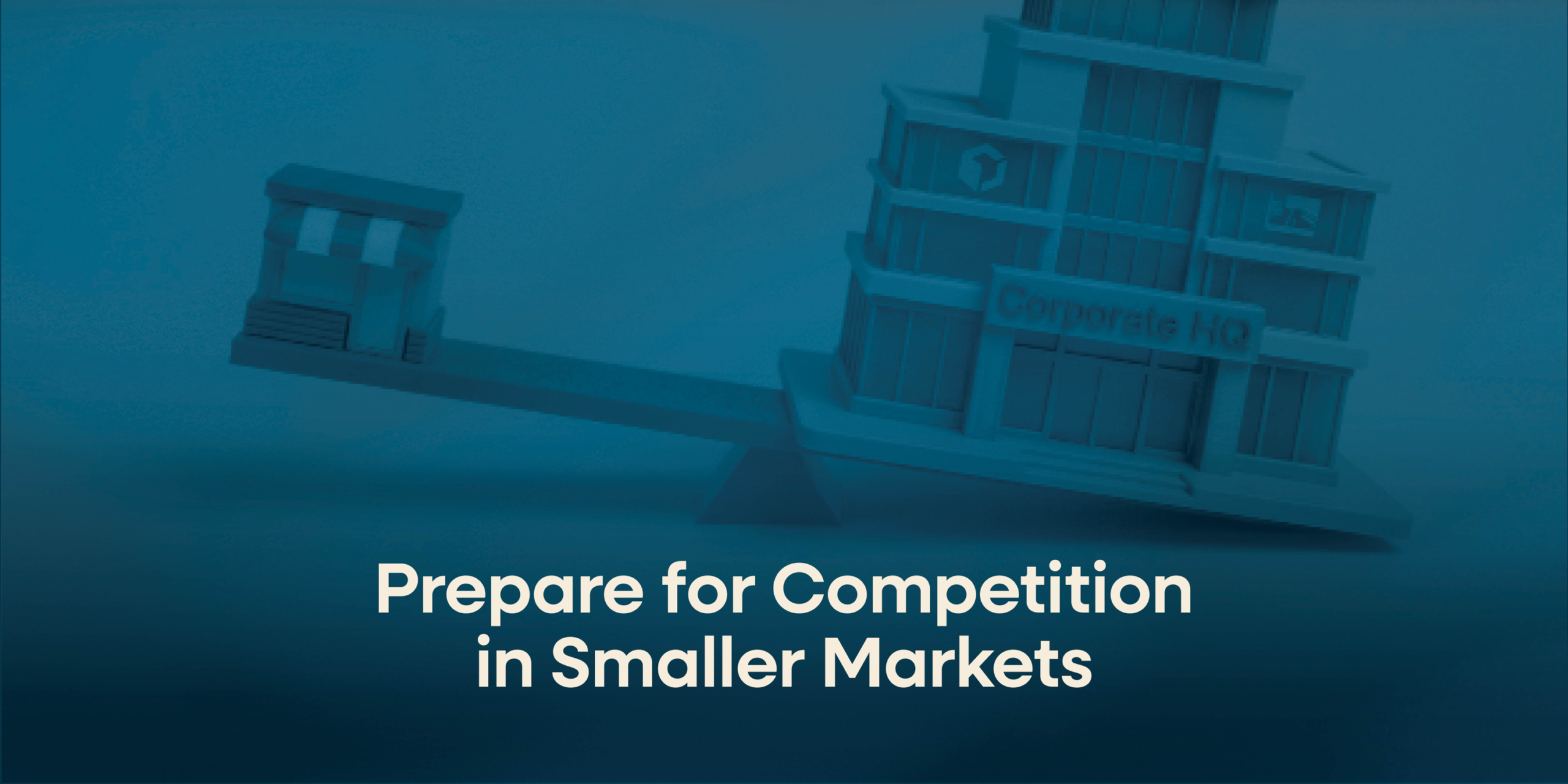 Prepare for competition in smaller markets text with buildings seesawing background.