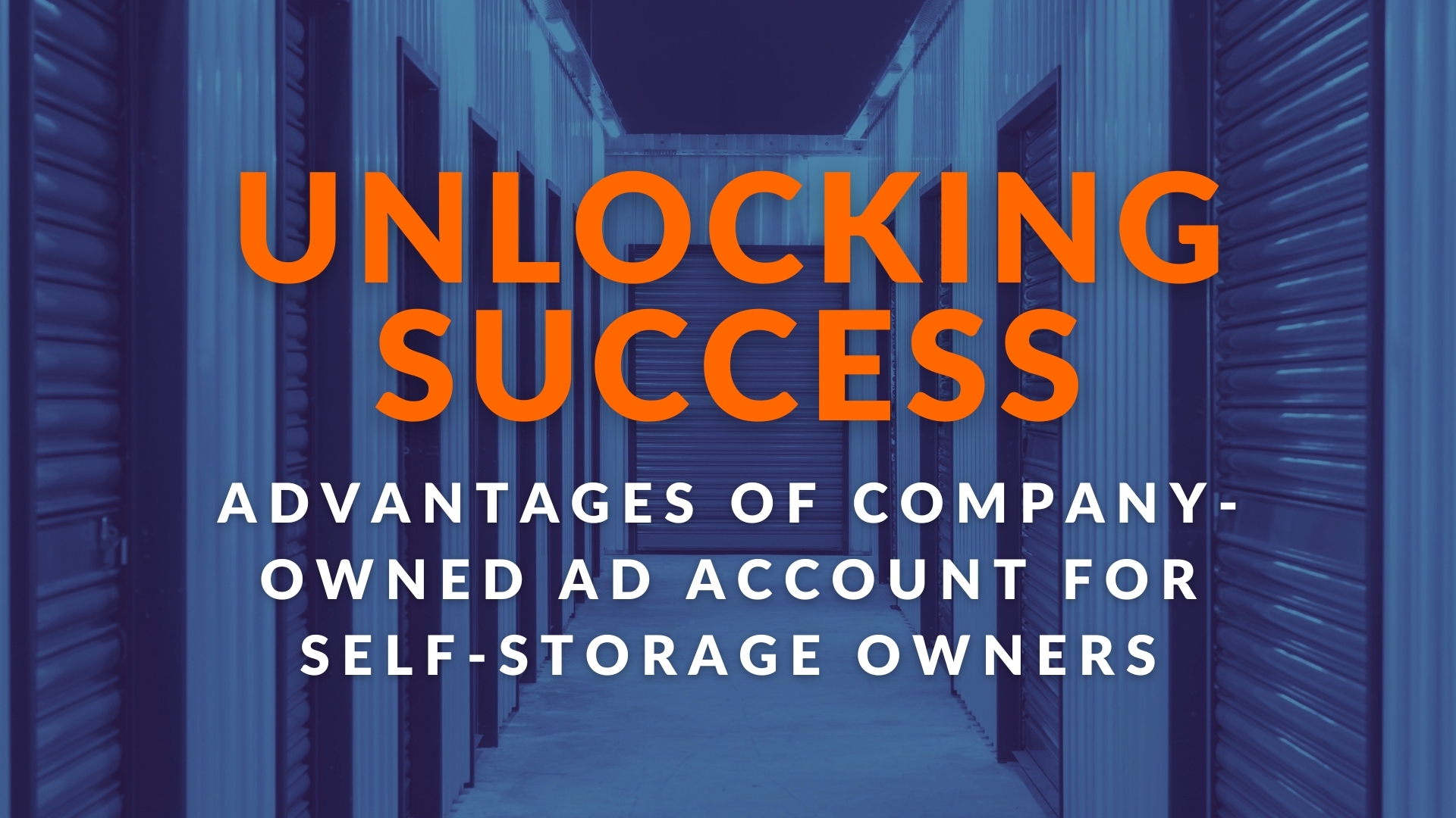 Unlocking Success: Advantages of Company-Owned Ad Account for Self-Storage Owners